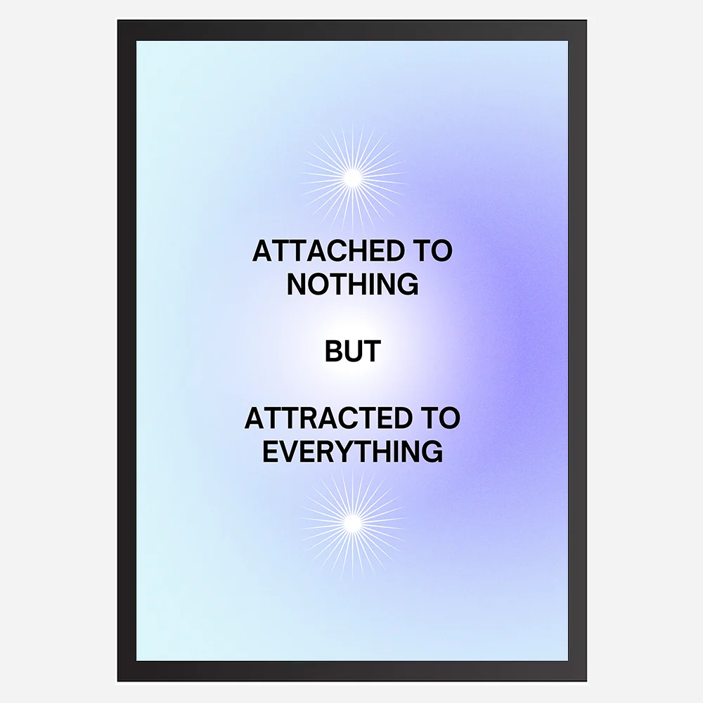 Attached to Nothing But Attracted to Everything - Wall Art A3 Size (297 x 420 mm)